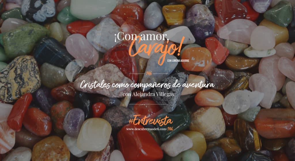 con-amor-carajo-146-cristales-como-compañeros-de-aventura-con-alejandra-villegas